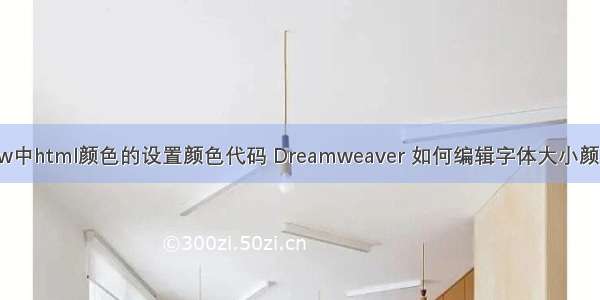 dw中html颜色的设置颜色代码 Dreamweaver 如何编辑字体大小颜色