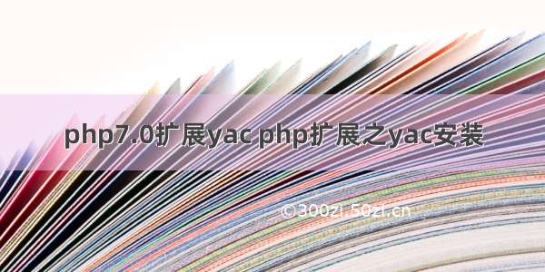 php7.0扩展yac php扩展之yac安装