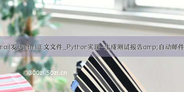 javamail发送html正文文件_Python实现-生成测试报告amp;自动邮件发送