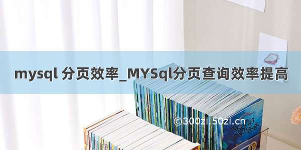 mysql 分页效率_MYSql分页查询效率提高