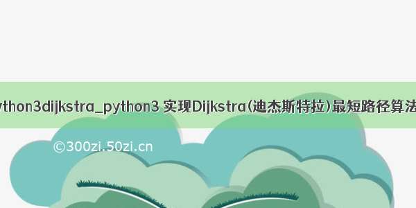 python3dijkstra_python3 实现Dijkstra(迪杰斯特拉)最短路径算法