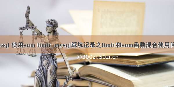 mysql 使用sum limit_mysql踩坑记录之limit和sum函数混合使用问题