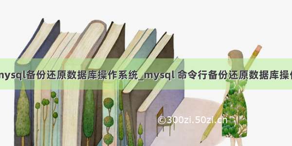 mysql备份还原数据库操作系统_mysql 命令行备份还原数据库操作