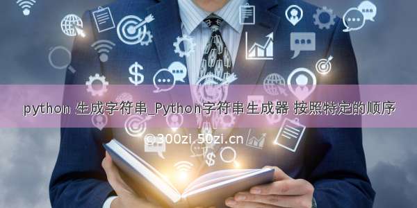 python 生成字符串_Python字符串生成器 按照特定的顺序