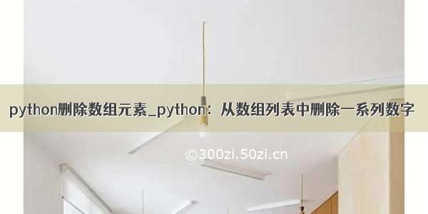 python删除数组元素_python：从数组列表中删除一系列数字