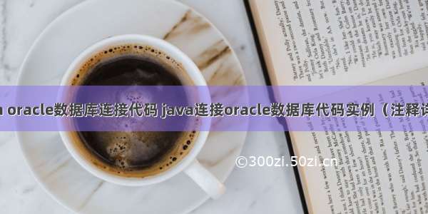 java oracle数据库连接代码 java连接oracle数据库代码实例（注释详解）