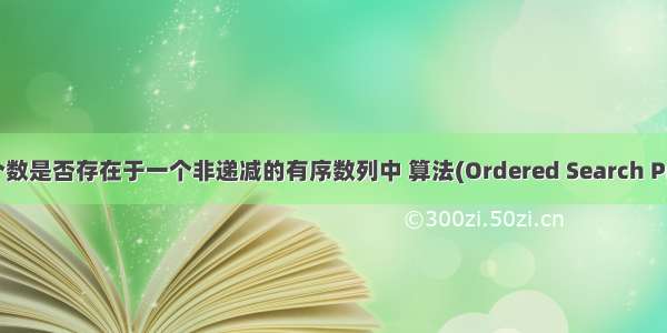 判断一个数是否存在于一个非递减的有序数列中 算法(Ordered Search Problem)