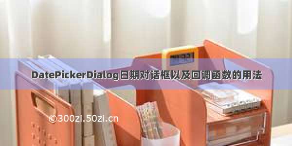 DatePickerDialog日期对话框以及回调函数的用法