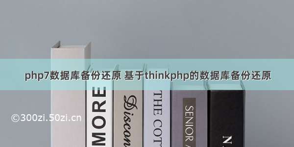 php7数据库备份还原 基于thinkphp的数据库备份还原