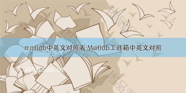 matlab中英文对照表 Matlab工具箱中英文对照