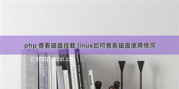 php 查看磁盘挂载 linux如何查看磁盘使用情况