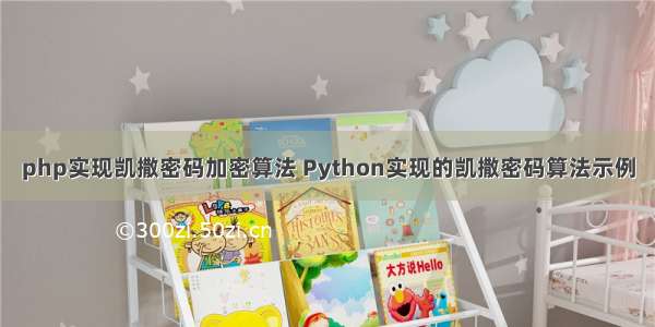 php实现凯撒密码加密算法 Python实现的凯撒密码算法示例