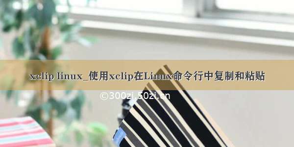 xclip linux_使用xclip在Linux命令行中复制和粘贴