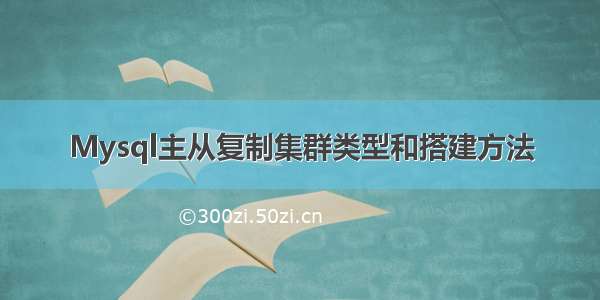 Mysql主从复制集群类型和搭建方法