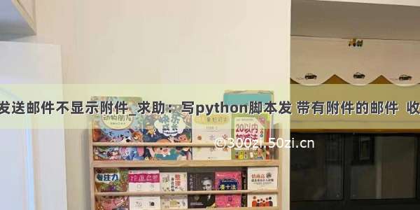 python 发送邮件不显示附件_求助：写python脚本发 带有附件的邮件  收到邮件后 