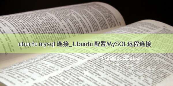 ubuntu mysql 连接_Ubuntu 配置MySQL远程连接