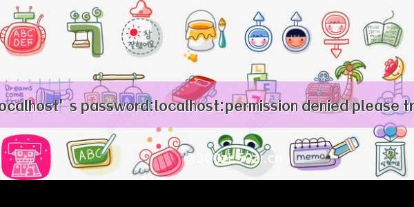 问题root@localhost's password:localhost:permission denied please try again
