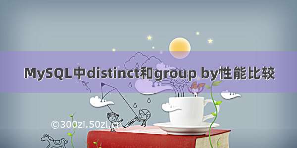 MySQL中distinct和group by性能比较