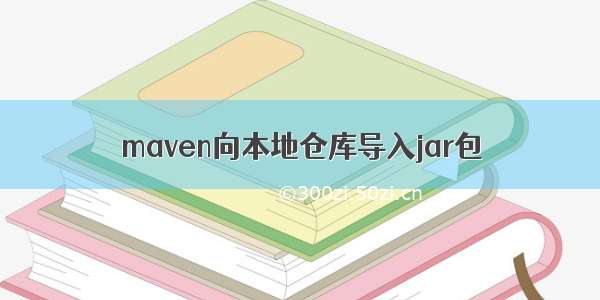 maven向本地仓库导入jar包