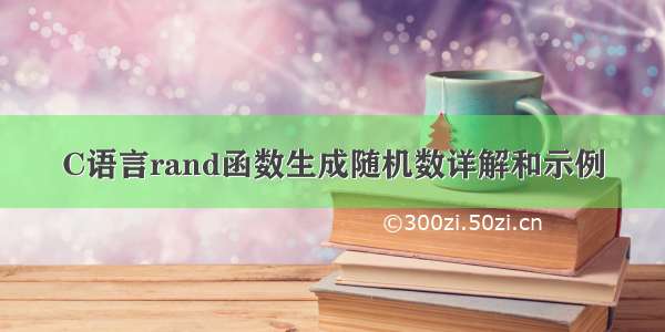 C语言rand函数生成随机数详解和示例