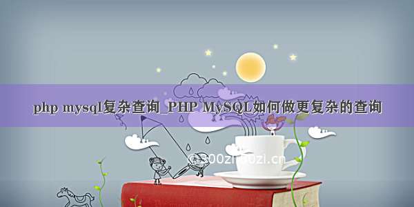 php mysql复杂查询_PHP MySQL如何做更复杂的查询