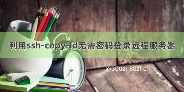 利用ssh-copy-id无需密码登录远程服务器