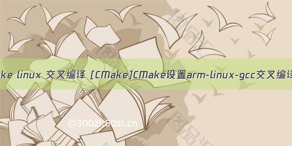 cmake linux 交叉编译 [CMake]CMake设置arm-linux-gcc交叉编译器