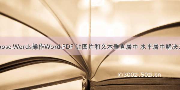 Aspose.Words操作Word.PDF 让图片和文本垂直居中 水平居中解决方案