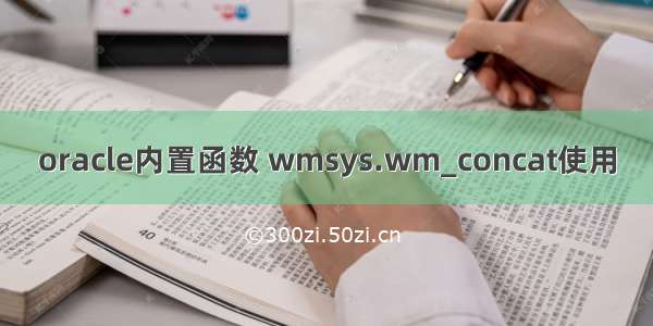 oracle内置函数 wmsys.wm_concat使用