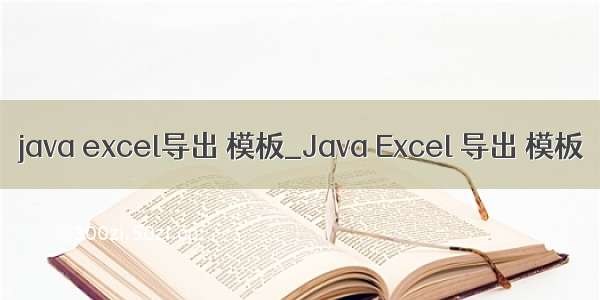 java excel导出 模板_Java Excel 导出 模板