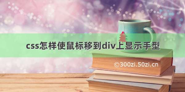 css怎样使鼠标移到div上显示手型