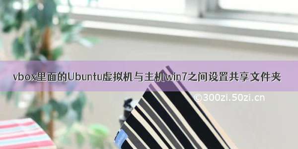 vbox里面的Ubuntu虚拟机与主机win7之间设置共享文件夹