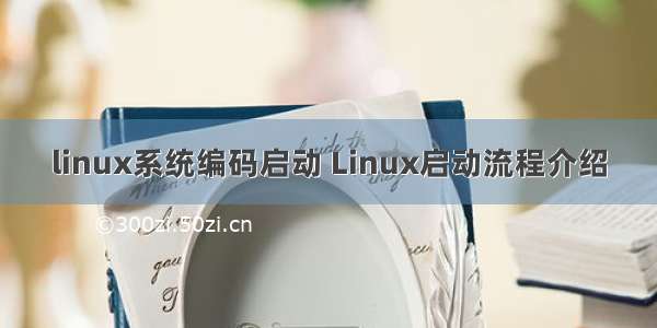 linux系统编码启动 Linux启动流程介绍