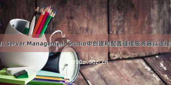 如何在SQL Server Management Studio中创建和配置链接服务器以连接到MySQL