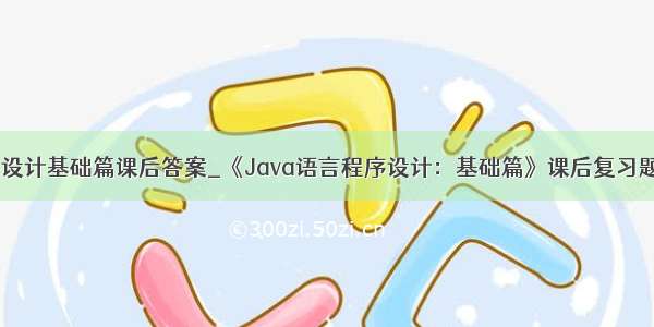 java语言程序设计基础篇课后答案_《Java语言程序设计：基础篇》课后复习题答案-第十五