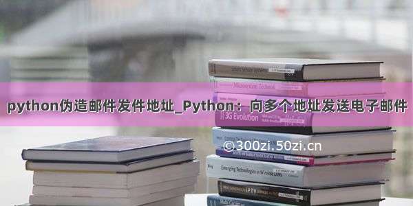 python伪造邮件发件地址_Python：向多个地址发送电子邮件