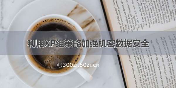 利用XP组策略加强机密数据安全