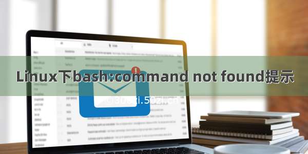 Linux下bash:command not found提示