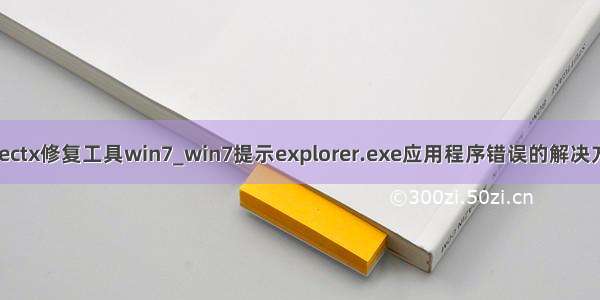 directx修复工具win7_win7提示explorer.exe应用程序错误的解决方法