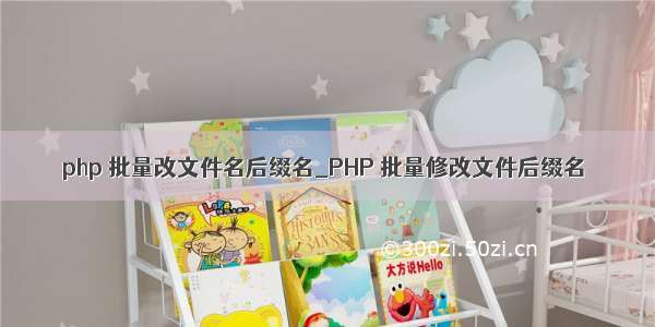 php 批量改文件名后缀名_PHP 批量修改文件后缀名