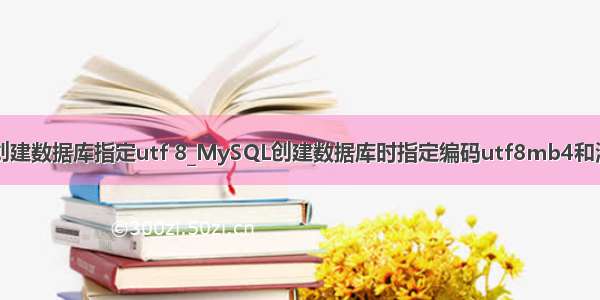 mysql创建数据库指定utf 8_MySQL创建数据库时指定编码utf8mb4和添加用户