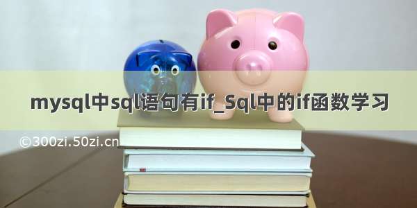 mysql中sql语句有if_Sql中的if函数学习