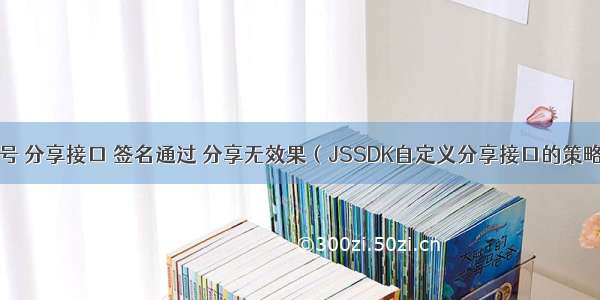 微信公众号 分享接口 签名通过 分享无效果（JSSDK自定义分享接口的策略调整）...