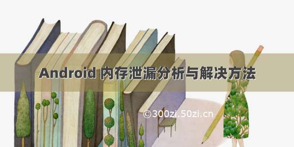 Android 内存泄漏分析与解决方法