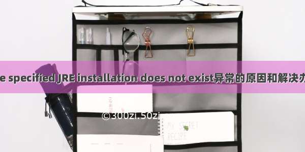 The specified JRE installation does not exist异常的原因和解决办法