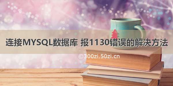 连接MYSQL数据库 报1130错误的解决方法