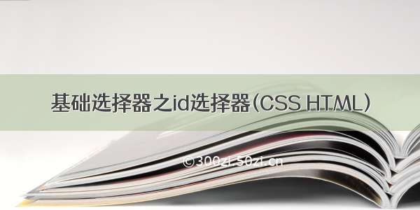 基础选择器之id选择器(CSS HTML)