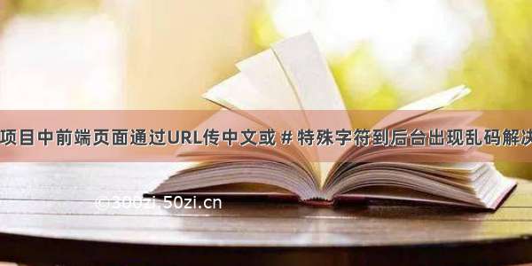 Web项目中前端页面通过URL传中文或 # 特殊字符到后台出现乱码解决方案