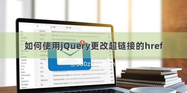 如何使用jQuery更改超链接的href