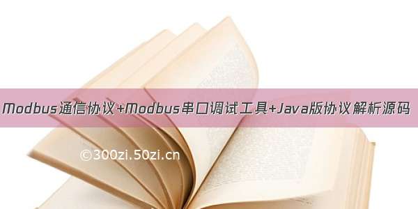 Modbus通信协议+Modbus串口调试工具+Java版协议解析源码